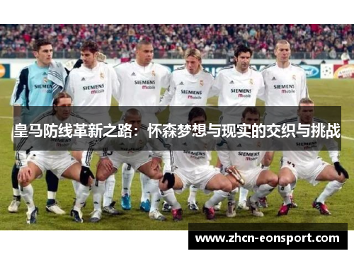 皇马防线革新之路：怀森梦想与现实的交织与挑战