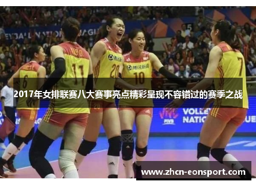 2017年女排联赛八大赛事亮点精彩呈现不容错过的赛季之战
