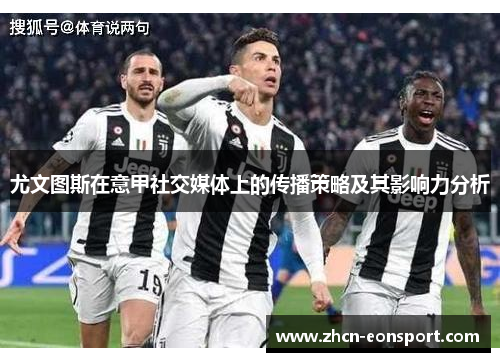 尤文图斯在意甲社交媒体上的传播策略及其影响力分析