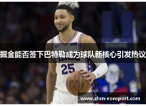 掘金能否签下巴特勒成为球队新核心引发热议
