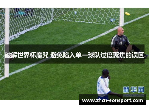 破解世界杯魔咒 避免陷入单一球队过度聚焦的误区